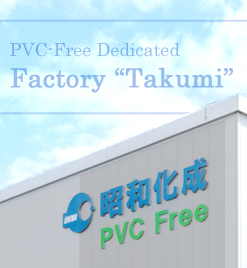PVC-Free Dedicated Factory “Takumi”