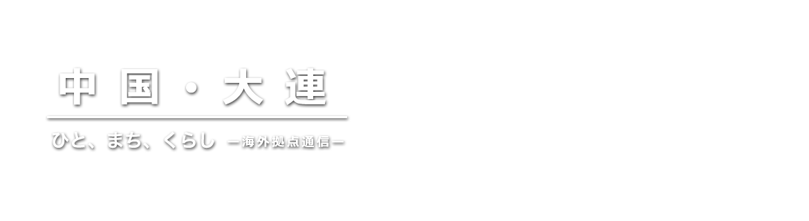 中国・大連 ブログ　ひと、まち、くらし　－海外拠点通信－